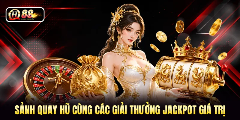 Sảnh quay hũ cùng các giải thưởng Jackpot giá trị