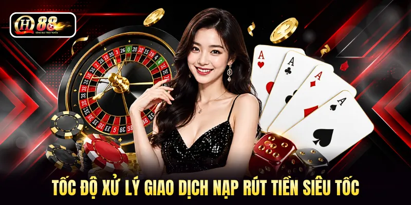 Tốc độ xử lý giao dịch nạp rút tiền siêu tốc
