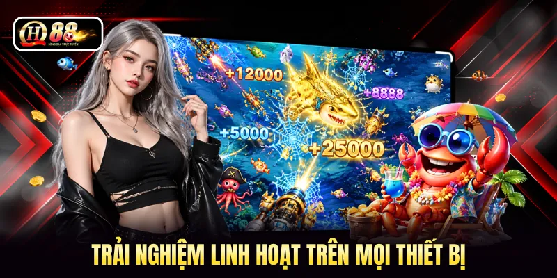 Trải nghiệm linh hoạt trên mọi thiết bị 